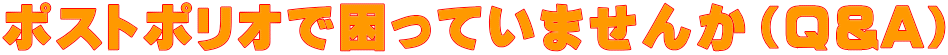 ポストポリオで困っていませんか（Q&A）